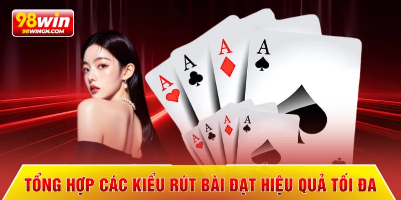 Tổng hợp các kiểu rút bài đạt hiệu quả tối đa