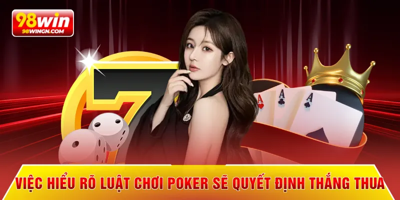 Việc hiểu rõ luật chơi poker sẽ quyết định thắng thua